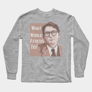 What Would Atticus Do? Long Sleeve T-Shirt